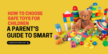 How to Choose Safe Toys for Children: A Parent's Guide to Smart Shopping